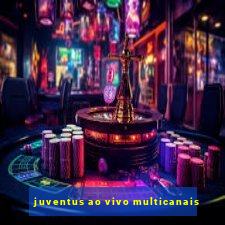 juventus ao vivo multicanais